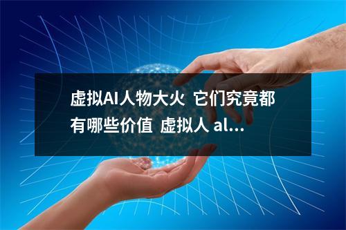 虚拟AI人物大火 它们究竟都有哪些价值 虚拟人 alice 虚拟AI人物大火 它们究竟都有哪些价值 虚拟人 alice