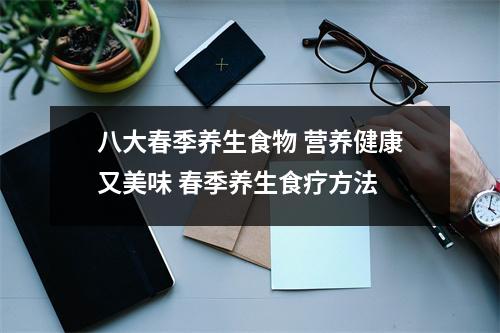 八大春季养生食物 营养健康又美味 春季养生食疗方法