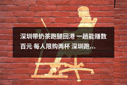 深圳带奶茶跑腿回港 一趟能赚数百元 每人限购两杯 深圳跑腿怎么收费标准 深圳带奶茶跑腿回港 一趟能赚数百元 每人限购两杯 深圳跑腿怎么收费标准