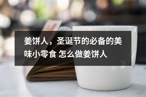 姜饼人，圣诞节的必备的美味小零食 怎么做姜饼人