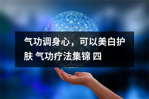 气功调身心，可以美白护肤 气功疗法集锦 四
