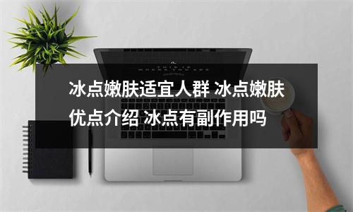 冰点嫩肤适宜人群 冰点嫩肤优点介绍 冰点有副作用吗