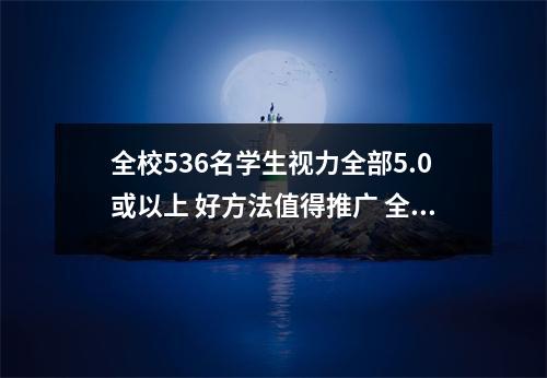 全校536名学生视力全部5.0或以上 好方法值得推广 全校只有五六百学生