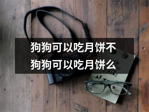 狗狗可以吃月饼不 狗狗可以吃月饼么