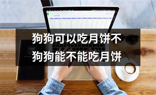 狗狗可以吃月饼不 狗狗能不能吃月饼