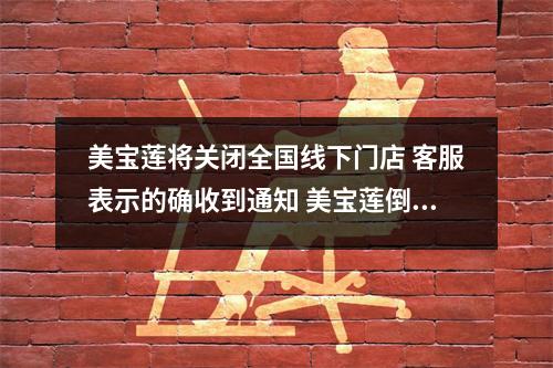 美宝莲将关闭全国线下门店 客服表示的确收到通知 美宝莲倒闭了?