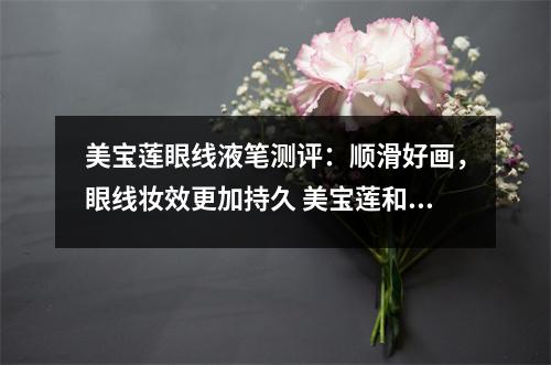 美宝莲眼线液笔测评：顺滑好画，眼线妆效更加持久 美宝莲和kissme眼线笔