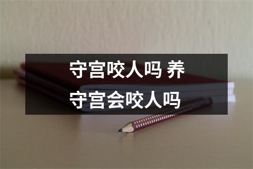 守宫咬人吗 养守宫会咬人吗