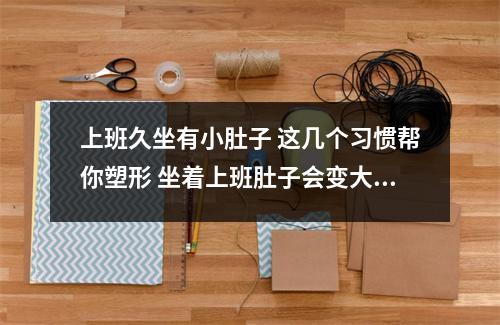 上班久坐有小肚子 这几个习惯帮你塑形 坐着上班肚子会变大吗