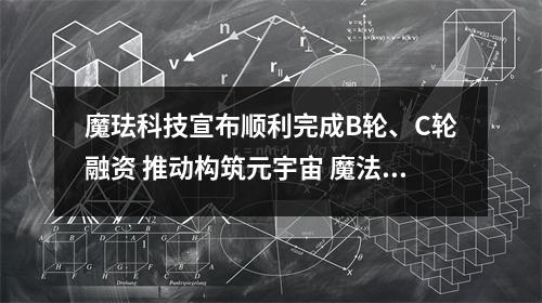 魔珐科技宣布顺利完成B轮、C轮融资 推动构筑元宇宙 魔法科技股价 魔珐科技宣布顺利完成B轮、C轮融资 推动构筑元宇宙 魔法科技股价