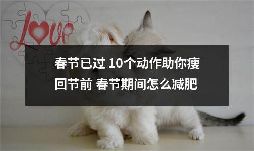 春节已过 10个动作助你瘦回节前 春节期间怎么减肥 春节已过 10个动作助你瘦回节前 春节期间怎么减肥