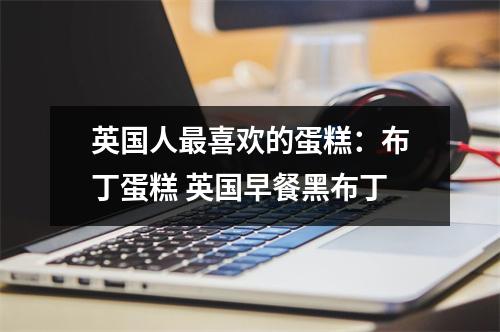 英国人最喜欢的蛋糕：布丁蛋糕 英国早餐黑布丁