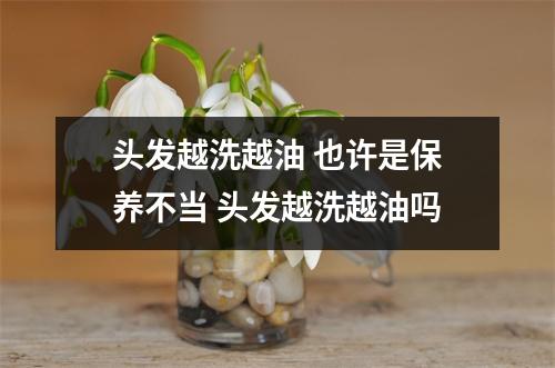 头发越洗越油 也许是保养不当 头发越洗越油吗