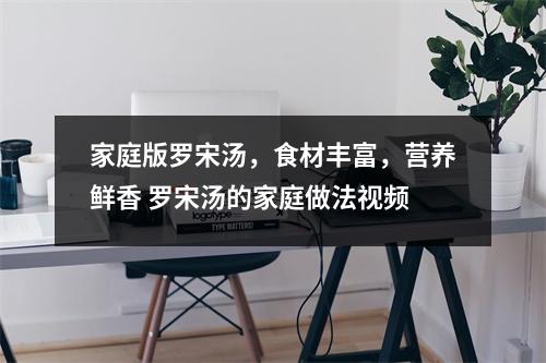 家庭版罗宋汤,食材丰富,营养鲜香 罗宋汤的家庭做法视频 家庭版罗宋汤,食材丰富,营养鲜香 罗宋汤的家庭做法视频