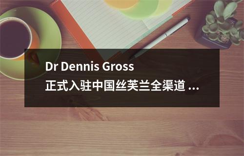 Dr Dennis Gross正式入驻中国丝芙兰全渠道 协同开启焕肤新流程 丝芙兰国内专柜 Dr Dennis Gross正式入驻中国丝芙兰全渠道 协同开启焕肤新流程 丝芙兰国内专柜