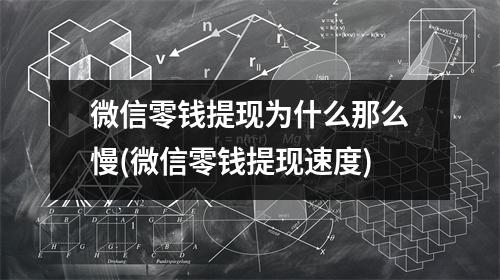 微信零钱提现为什么那么慢(微信零钱提现速度)