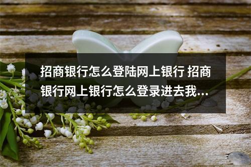 招商银行怎么登陆网上银行 招商银行网上银行怎么登录进去我怎么找不到
