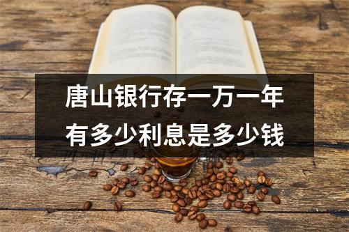 唐山银行存一万一年有多少利息是多少钱