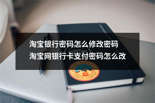 淘宝银行密码怎么修改密码 淘宝网银行卡支付密码怎么改