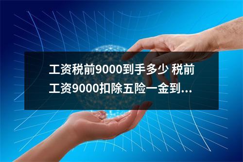 工资税前9000到手多少 税前工资9000扣除五险一金到手多少