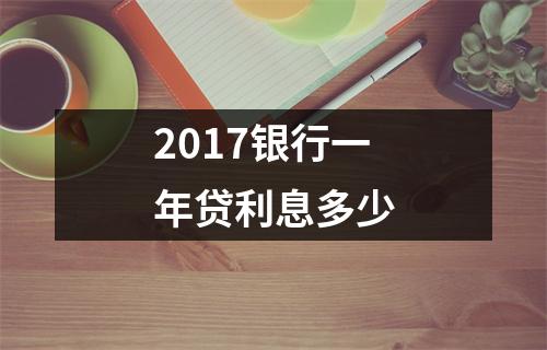 2017银行一年贷利息多少