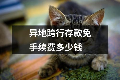 异地跨行存款免手续费多少钱