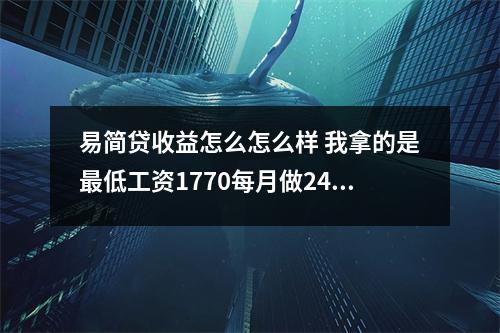 易简贷收益怎么怎么样 我拿的是最低工资1770每月做240个小时无休请问不算交金我