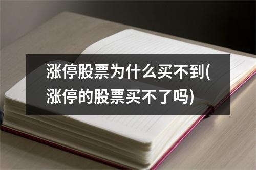 涨停股票为什么买不到(涨停的股票买不了吗)