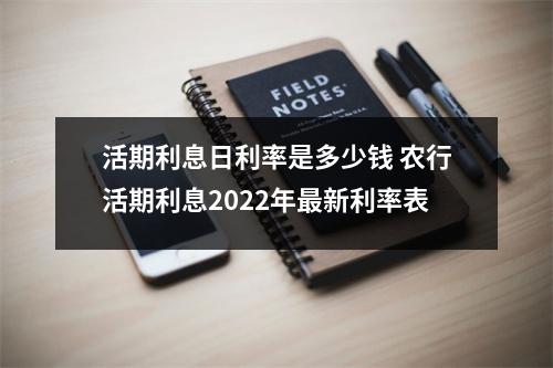 活期利息日利率是多少钱 农行活期利息2022年最新利率表