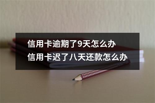 信用卡逾期了9天怎么办 信用卡迟了八天还款怎么办