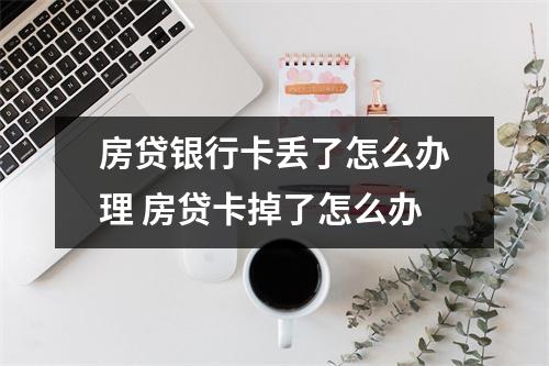 房贷银行卡丢了怎么办理 房贷卡掉了怎么办