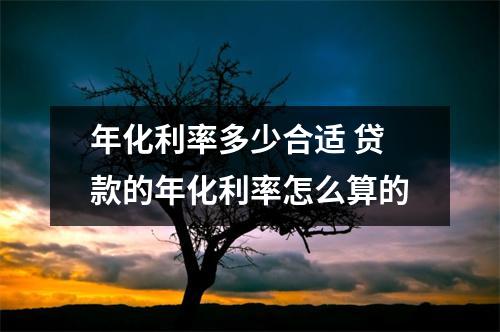 年化利率多少合适 贷款的年化利率怎么算的