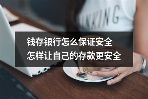 钱存银行怎么保证安全 怎样让自己的存款更安全