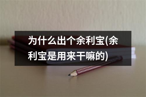 为什么出个余利宝(余利宝是用来干嘛的)