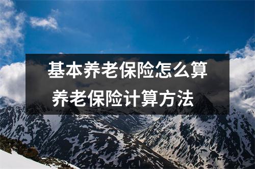 基本养老保险怎么算 养老保险计算方法