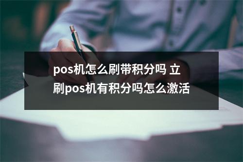 pos机怎么刷带积分吗 立刷pos机有积分吗怎么激活