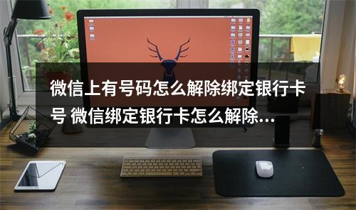 微信上有号码怎么解除绑定银行卡号 微信绑定银行卡怎么解除持卡人名