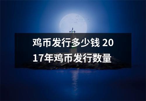 鸡币发行多少钱 2017年鸡币发行数量