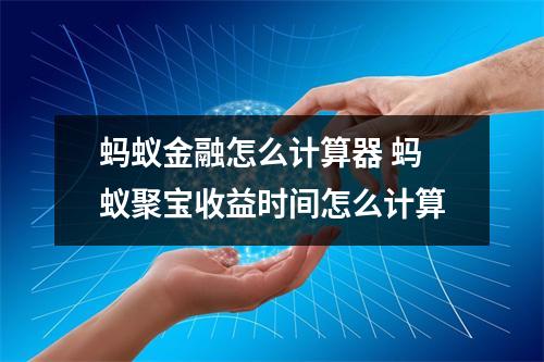 蚂蚁金融怎么计算器 蚂蚁聚宝收益时间怎么计算