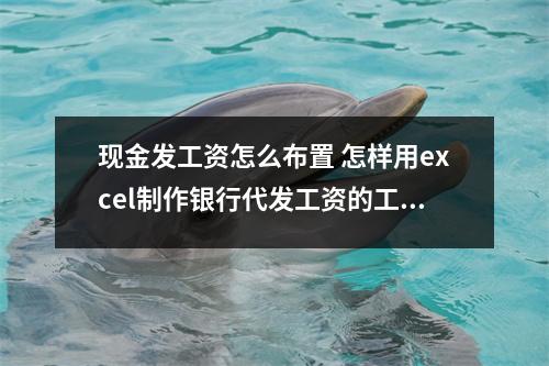 现金发工资怎么布置 怎样用excel制作银行代发工资的工资表