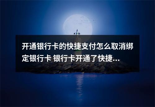 开通银行卡的快捷支付怎么取消绑定银行卡 银行卡开通了快捷支付怎么取消