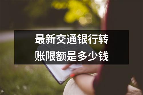 最新交通银行转账限额是多少钱