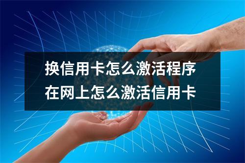 换信用卡怎么激活程序 在网上怎么激活信用卡