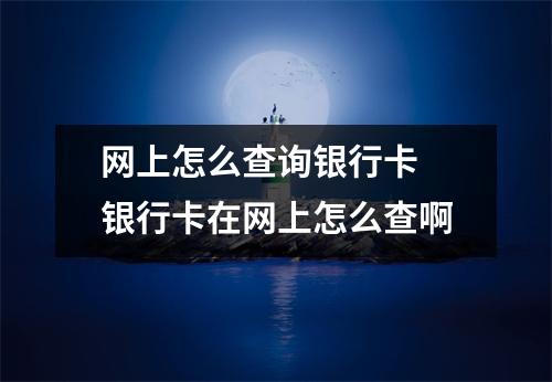 网上怎么查询银行卡 银行卡在网上怎么查啊