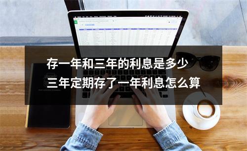 存一年和三年的利息是多少 三年定期存了一年利息怎么算