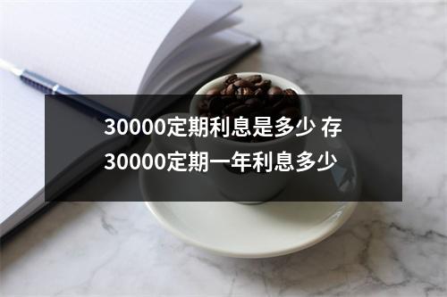 30000定期利息是多少 存30000定期一年利息多少