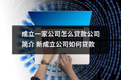 成立一家公司怎么贷款公司简介 新成立公司如何贷款