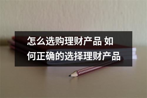 怎么选购理财产品 如何正确的选择理财产品