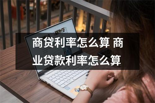 商贷利率怎么算 商业贷款利率怎么算
