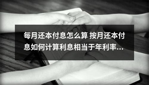 每月还本付息怎么算 按月还本付息如何计算利息相当于年利率多少呢就以十万三年